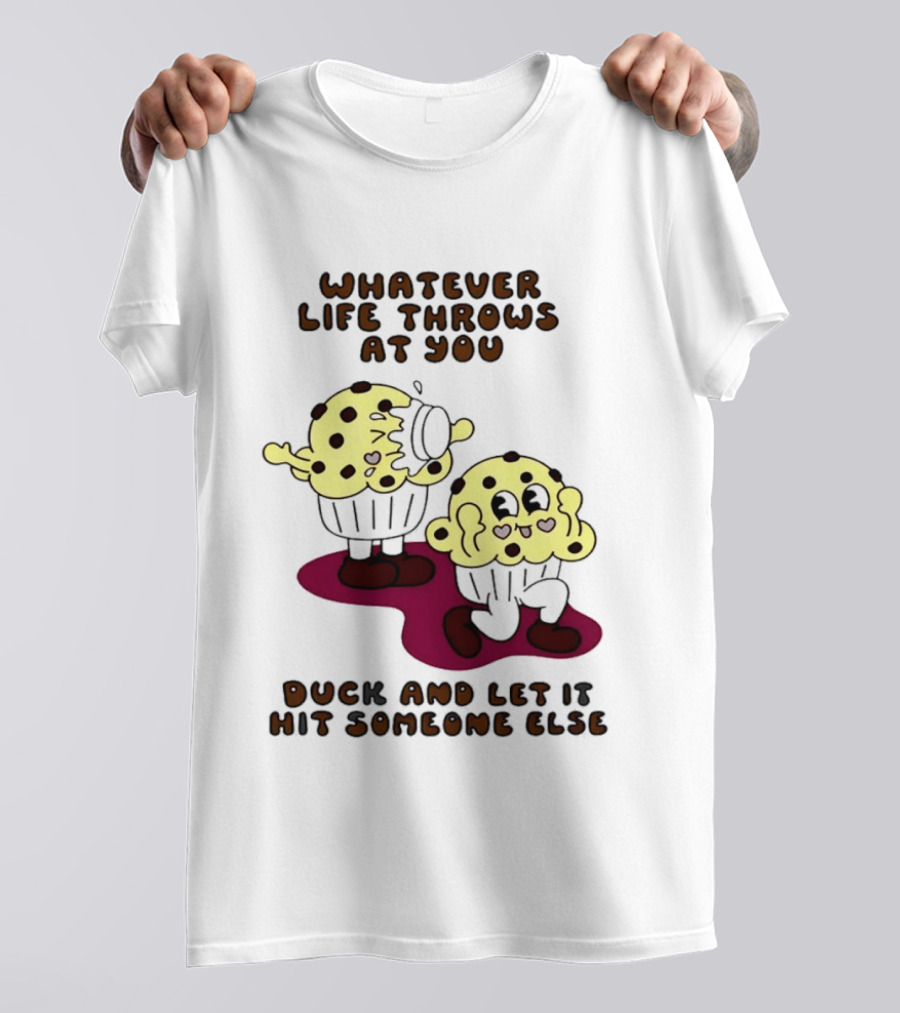 Whatever Life Throws At You Duck And Let It Hit Someone Else Cupcake Humor T-Shirt