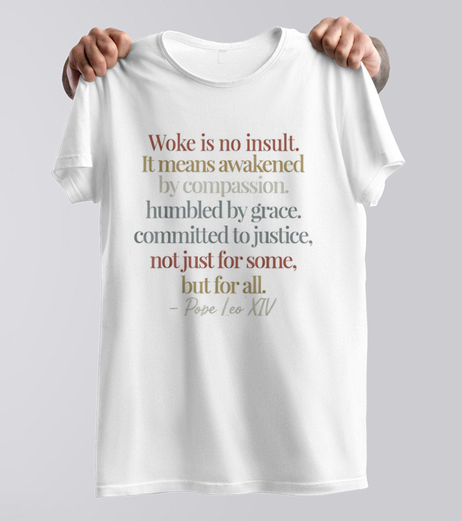 Woke Is No Insult Awakened By Compassion Humbled By Grace Committed To Justice Pope Leo XIV T-Shirt