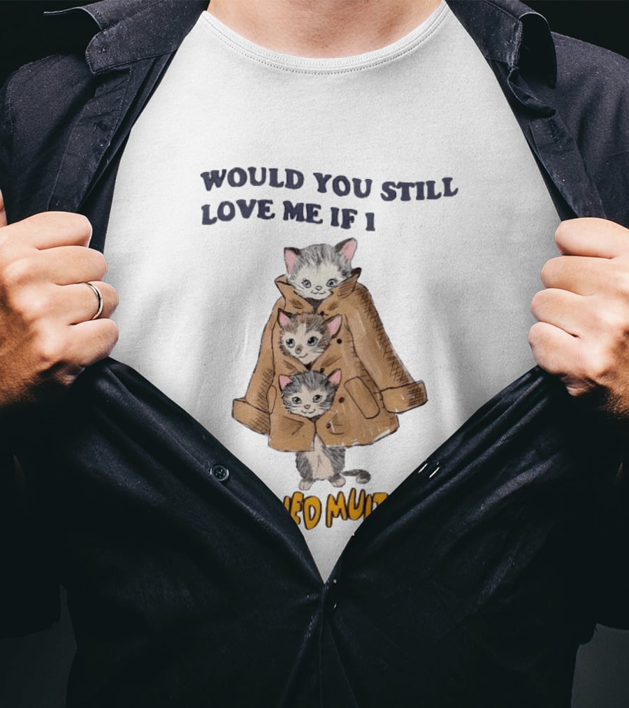 Would You Still Love Me If I Contained Multitudes Cats In Coat T-Shirt