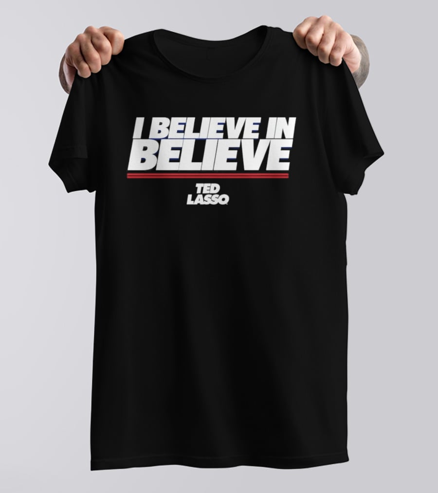 I Believe In Believe Ted Lasso Motivational T-Shirt