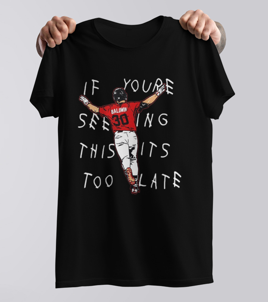 Baseball Baldwin 30 If You're Seeing This It's Too Late T-Shirt