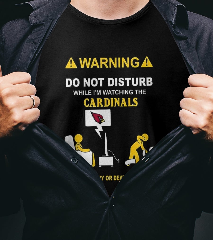 WARNING Do Not Disturb While I'm Ing The Cardinals Serious Injury Or Death May Occur T-Shirt
