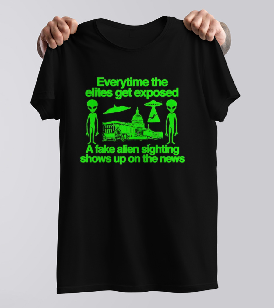 Everytime The Elites Get Exposed A Fake Alien Sighting Shows Up On The News Capitol UFO Aliens T-Shirt