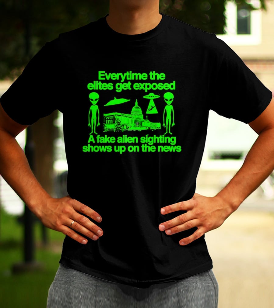 Everytime The Elites Get Exposed A Fake Alien Sighting Shows Up On The News Capitol UFO Aliens T-Shirt