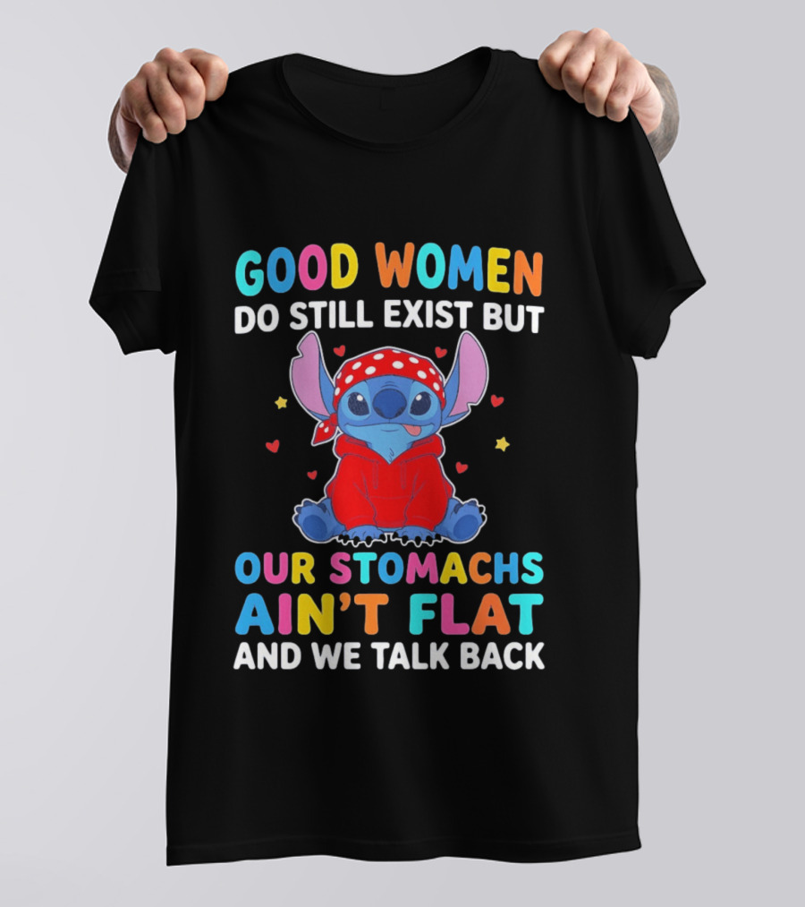 Good Women Do Still Exist But Our Stomachs Ain't Flat Stitch We Talk Back T-Shirt