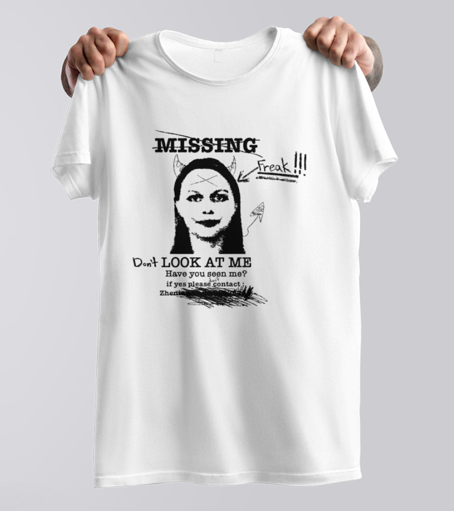 Missing Freak Don't Look At Me Have You Seen Me Please Contact Zhenia T-Shirt