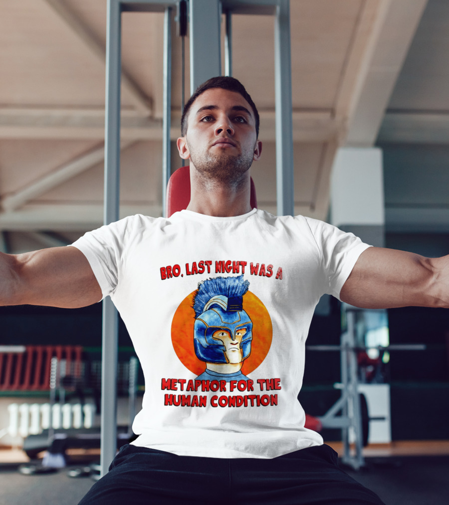 Bro Last Night Was A Metaphor For The Human Condition Gladiator Helmet T-Shirt