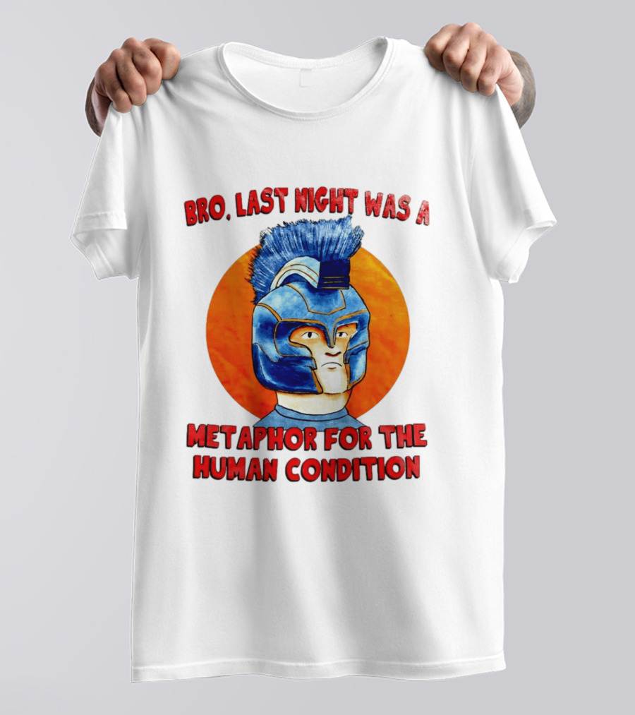 Bro Last Night Was A Metaphor For The Human Condition Gladiator Helmet T-Shirt