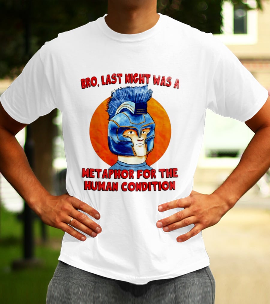 Bro Last Night Was A Metaphor For The Human Condition Gladiator Helmet T-Shirt
