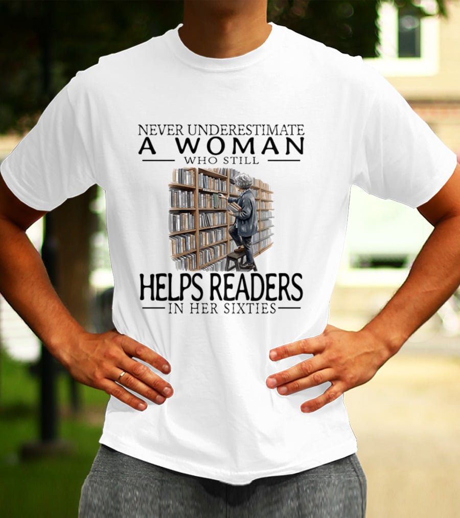 Never Underestimate A Woman Who Still Helps Readers In Her Sixties Bookshelves Reading T-Shirt