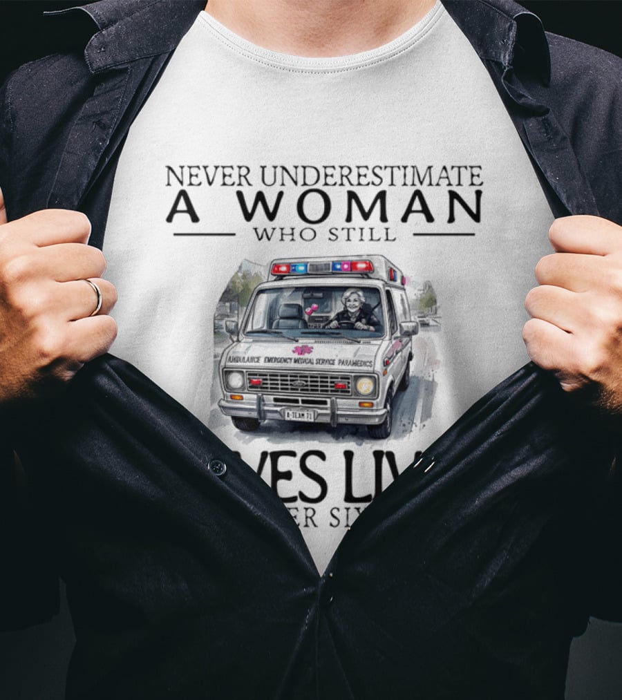 Never Underestimate A Woman Who Still Saves Lives In An Ambulance In Her Sixties T-Shirt