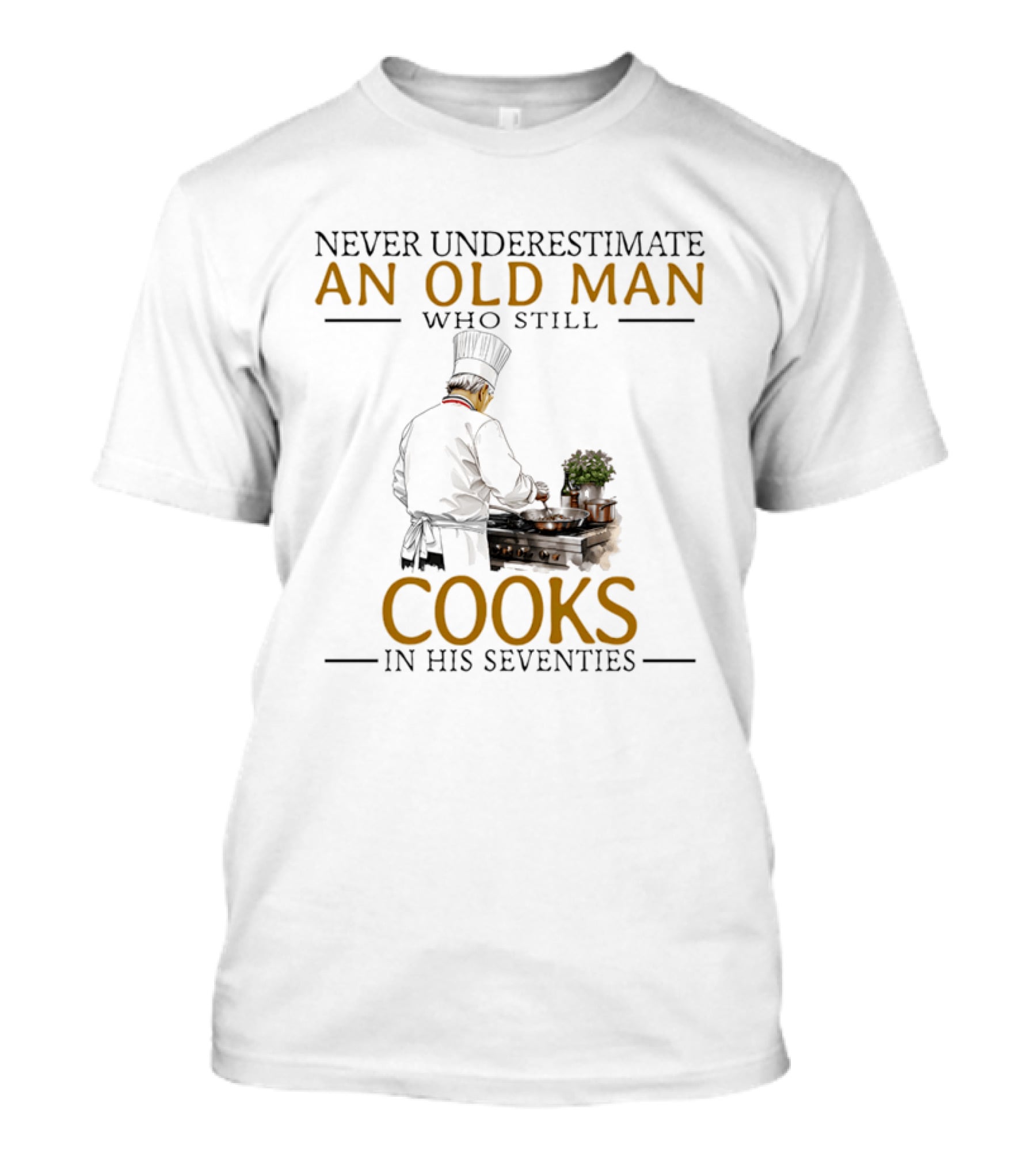 Never Underestimate An Old Man Who Still Cooks In His Seventies Chef Cooking T-Shirt