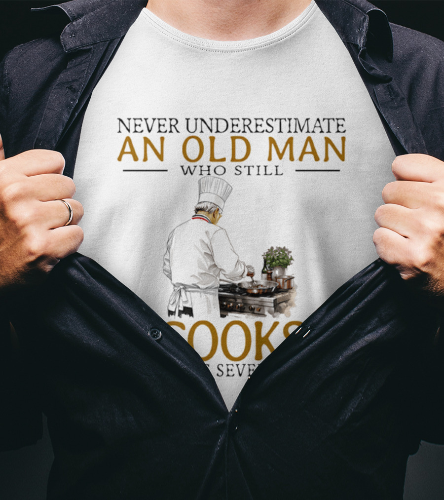 Never Underestimate An Old Man Who Still Cooks In His Seventies Chef Cooking T-Shirt