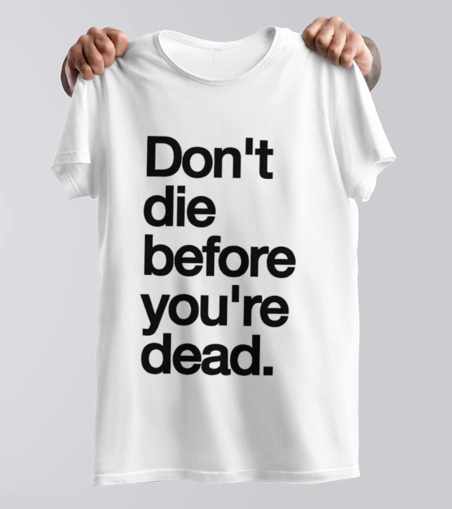 Don't Die Before You're Dead Motivational Phrase T-Shirt