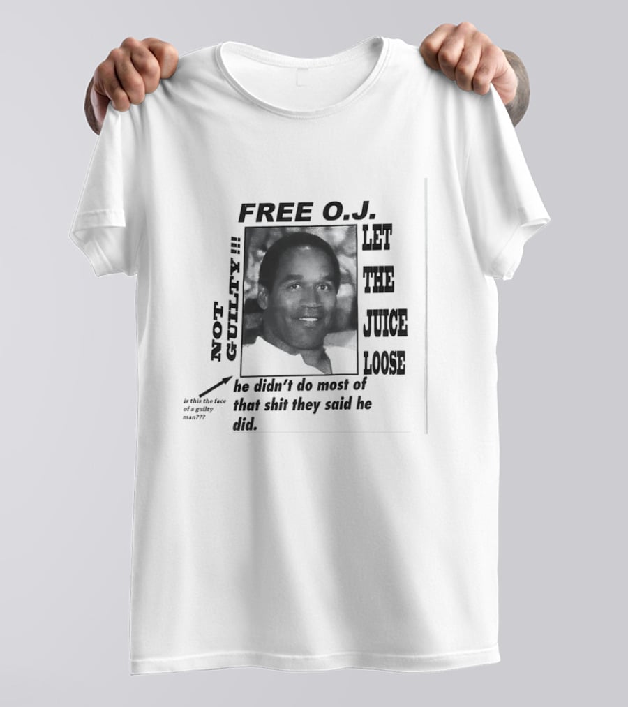 Free O.j. Let The Juice Loose Not Guilty Is This The Face Of A Guilty Man He Didn't Do Most Of That Shit They Said He Did T-Shirt