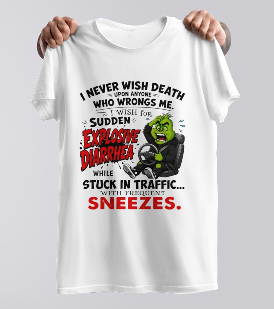 I Never Wish Death Upon Anyone Who Wrongs Me I Wish For Sudden Explosive Diarrhea While Stuck In Traffic With Frequent Sneezes Grinch Steering Wheel T-Shirt