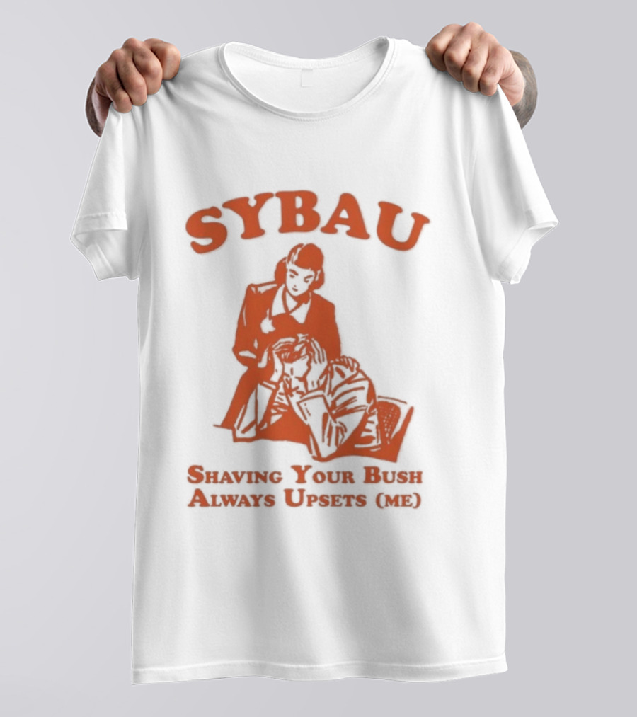 SYBAU Shaving Your Bush Always Upsets Me T-Shirt