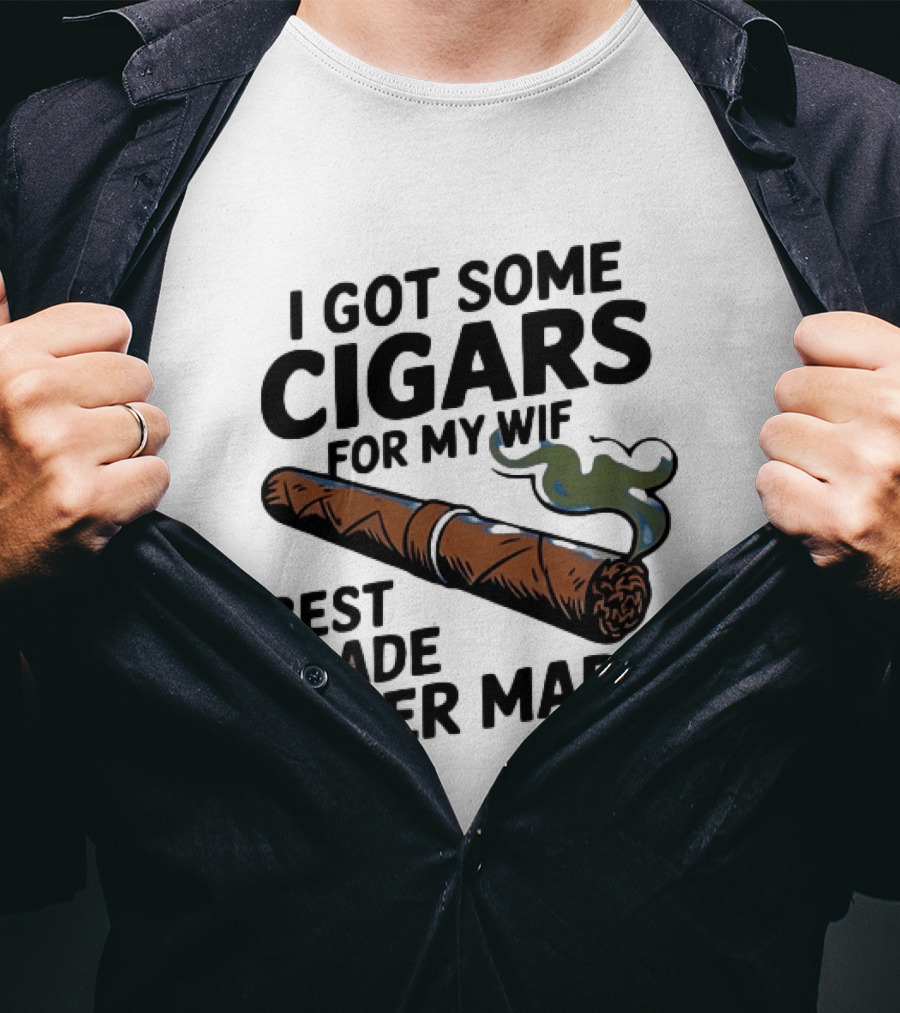 I Got Some Cigars For My Wife Best Trade I Ever Made T-Shirt