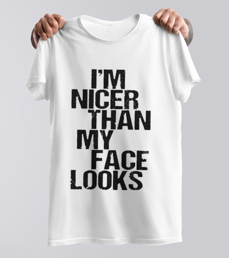 I'm Nicer Than My Face Looks Sarcastic Attitude T-Shirt