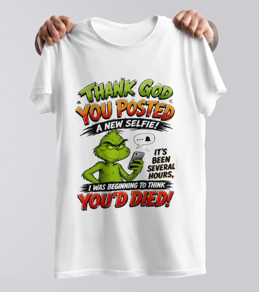 Thank God You Posted A New Selfie It's Been Several Hours Grinch T-Shirt