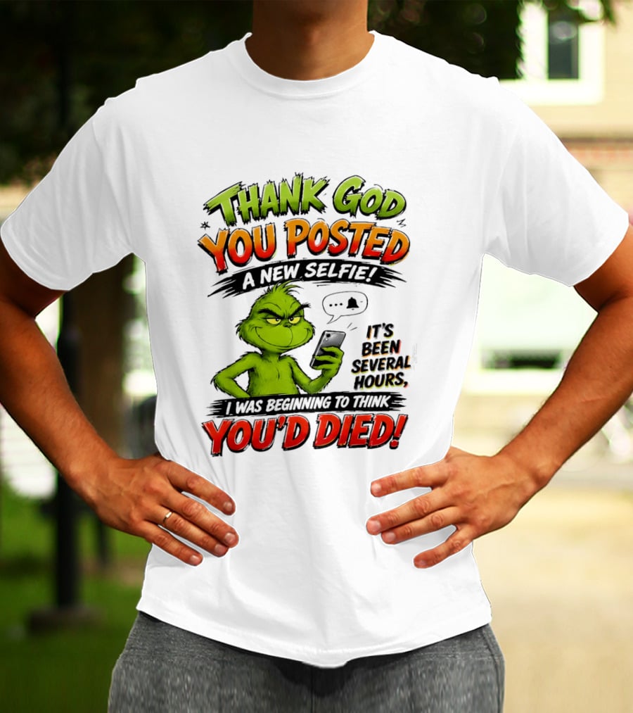Thank God You Posted A New Selfie It's Been Several Hours Grinch T-Shirt