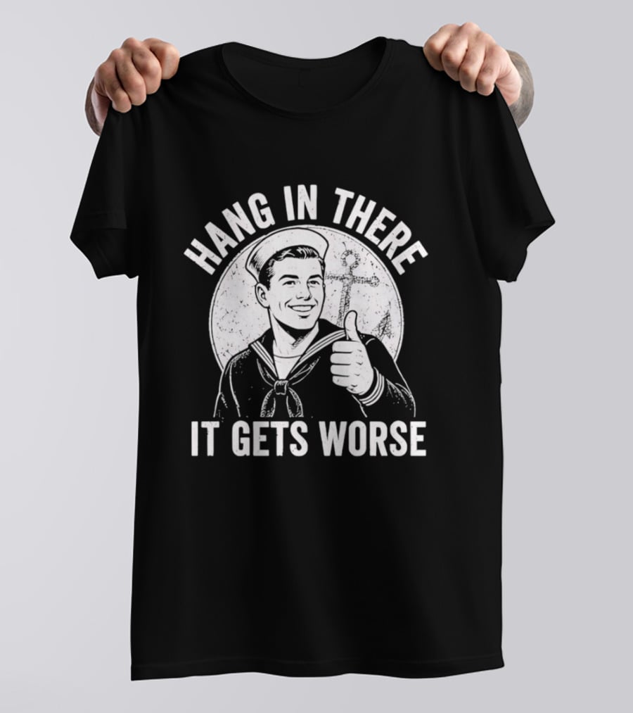 Hang In There It Gets Worse Sailor Thumbs Up Motivational Humor T-Shirt