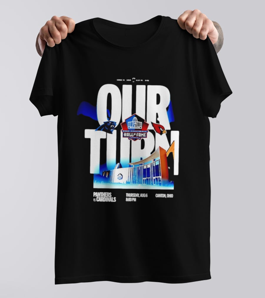 Pro Football Hall Of Fame Game Our Turn Carolina Panthers Vs Arizona Cardinals Canton Ohio August 6 8:00PM T-Shirt