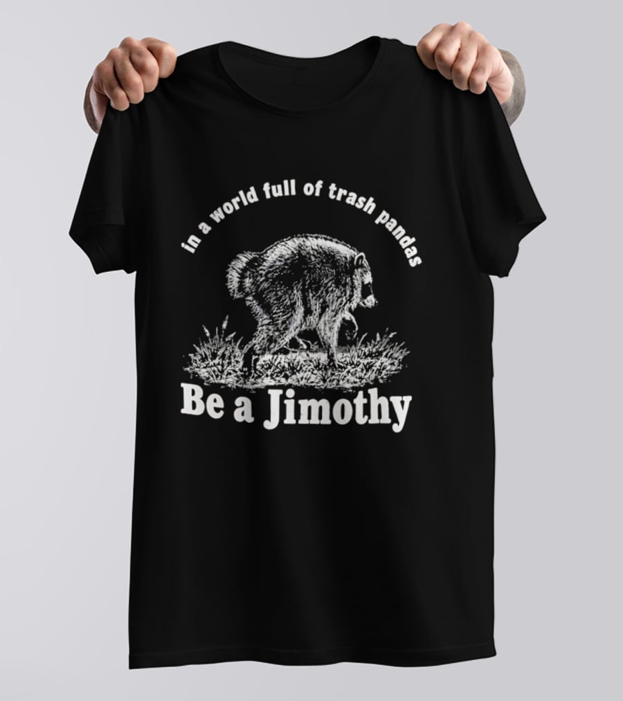 In A World Full Of Trash Pandas Be A Jimothy T-Shirt