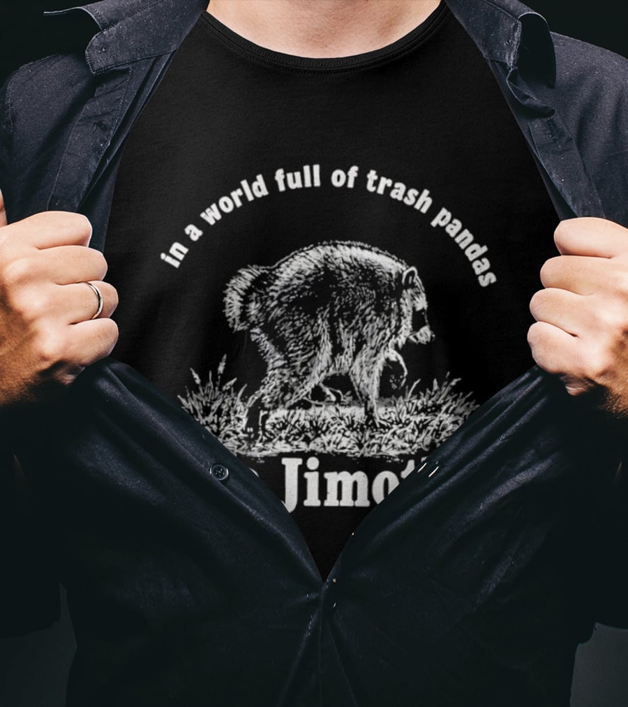 In A World Full Of Trash Pandas Be A Jimothy T-Shirt