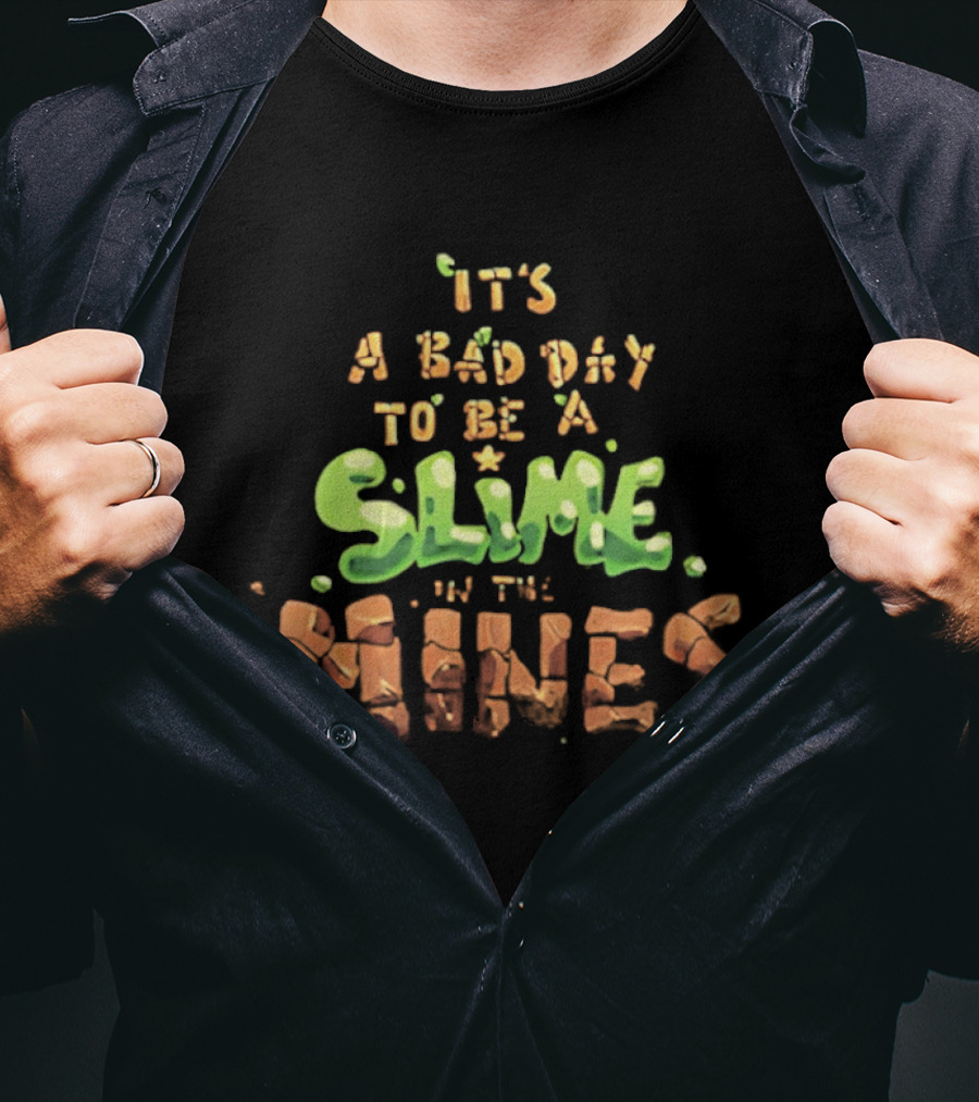 It's A Bad Day To Be A Slime In The Mines T-Shirt