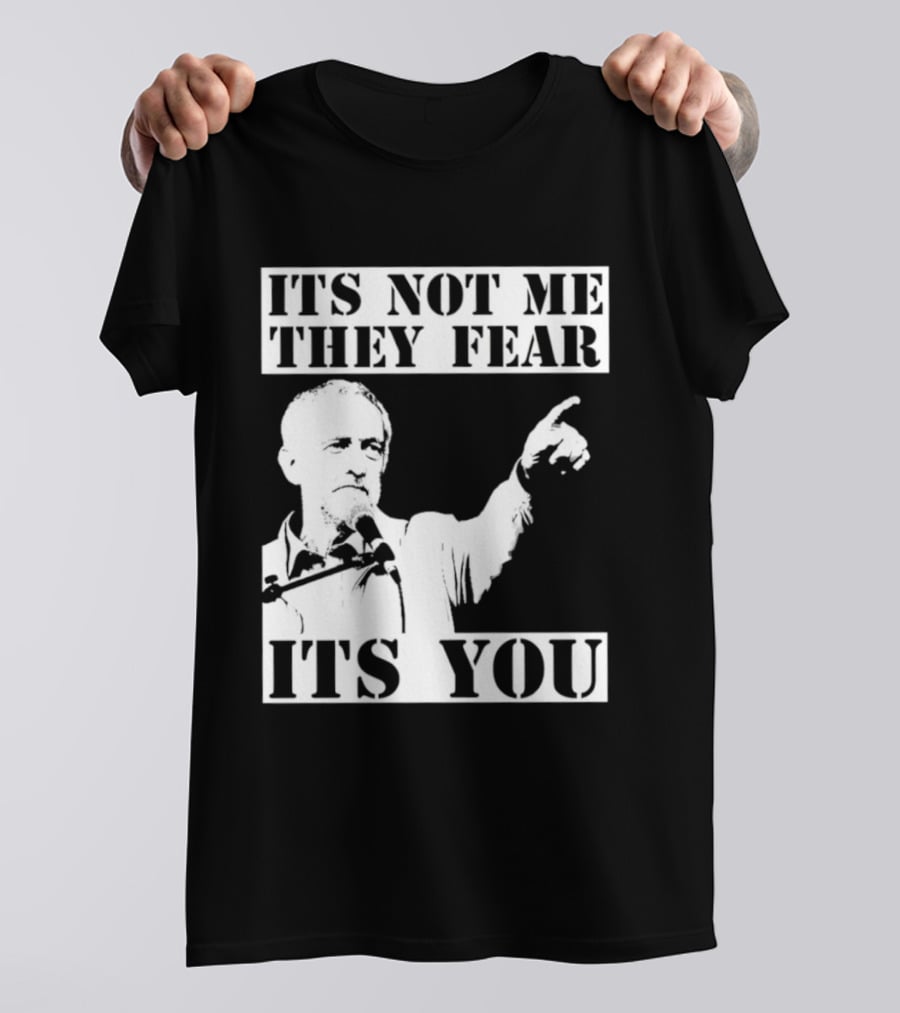 Jeremy Corbyn It's Not Me They Fear It's You T-Shirt