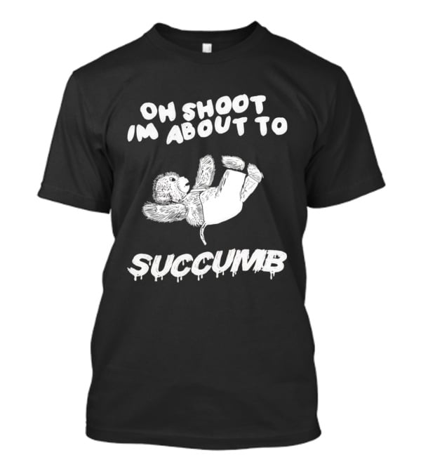Oh Shoot I'm About To Succumb Falling Teddy Bear T-Shirt