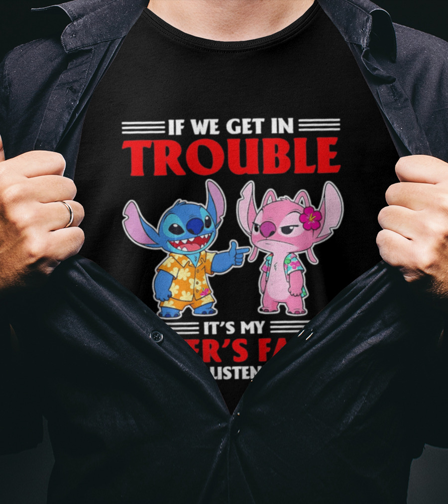 Stitch If We Get In Trouble It's My Sister's Fault Because I Listened To Her T-Shirt