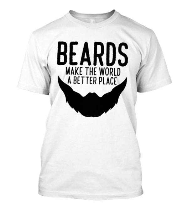 Beards Make The World A Better Place T-Shirt