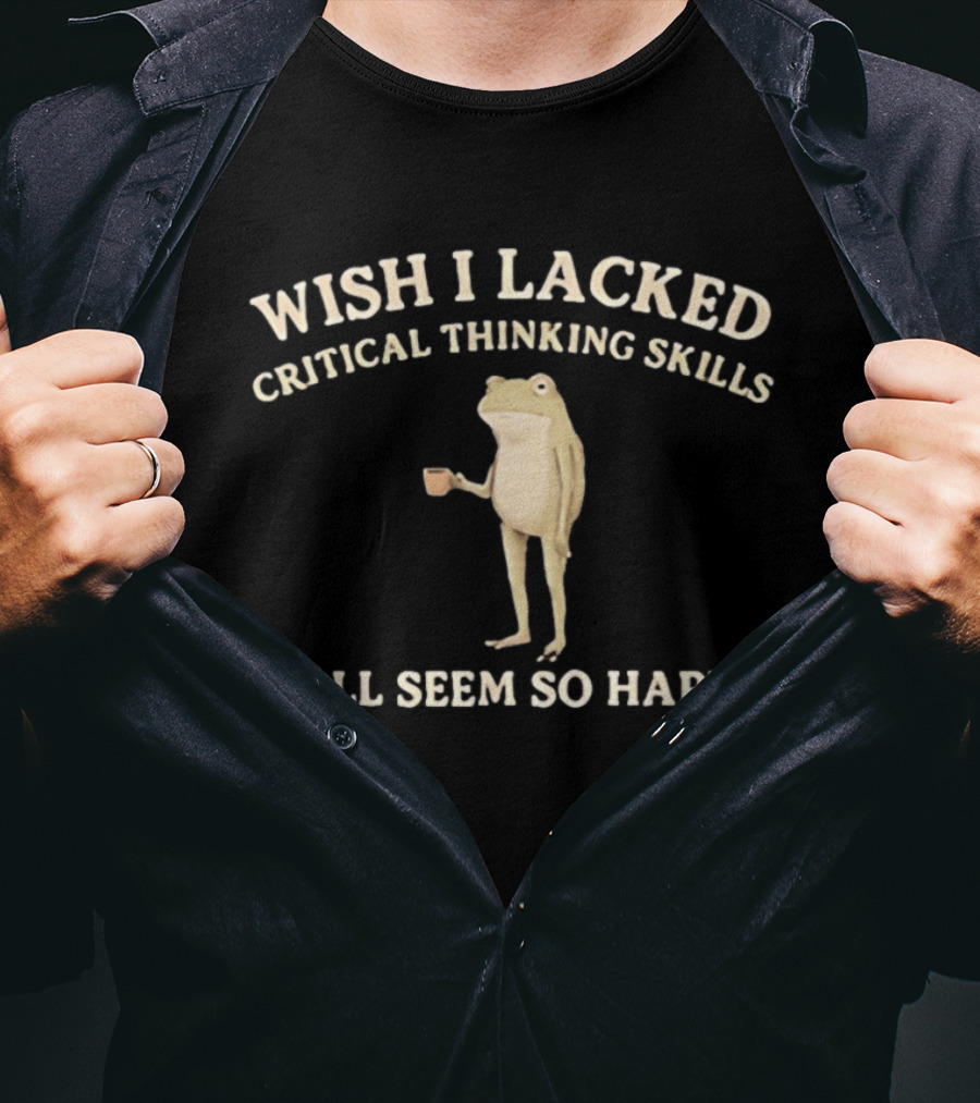 Wish I Lacked Critical Thinking Skills Y'all Seem So Happy Frog Holding Coffee Cup T-Shirt