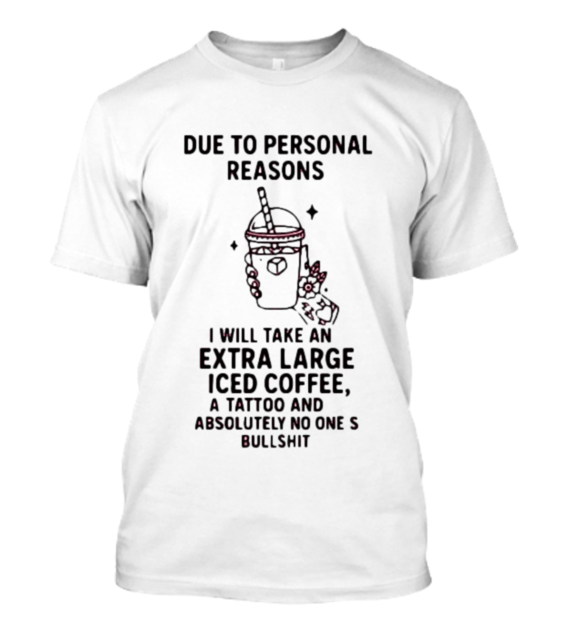 Due To Personal Reasons Extra Large Iced Coffee Tattoo Absolutely No One's Bullshit T-Shirt