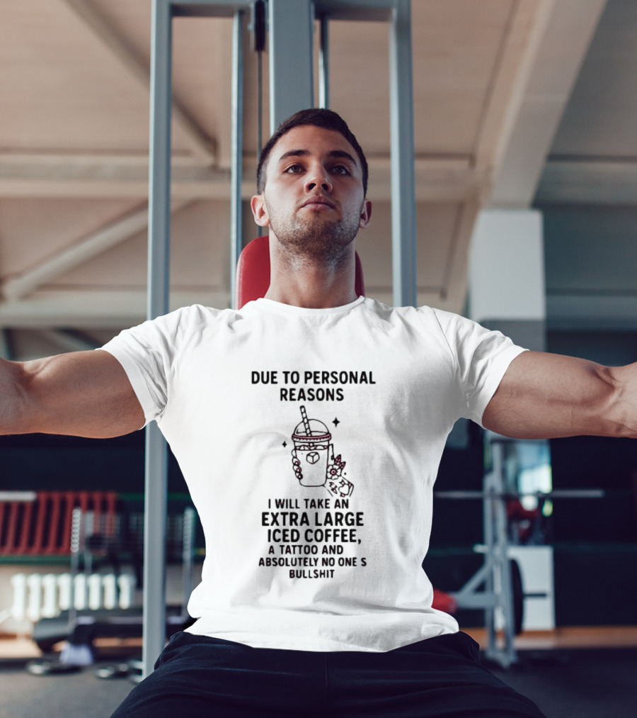 Due To Personal Reasons Extra Large Iced Coffee Tattoo Absolutely No One's Bullshit T-Shirt