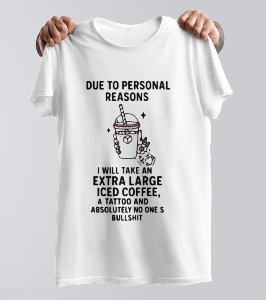 Due To Personal Reasons Extra Large Iced Coffee Tattoo Absolutely No One's Bullshit T-Shirt