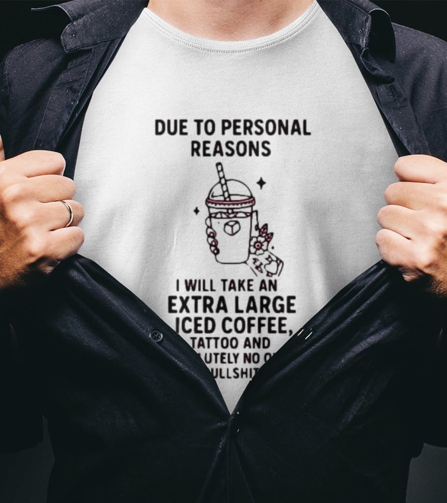 Due To Personal Reasons Extra Large Iced Coffee Tattoo Absolutely No One's Bullshit T-Shirt