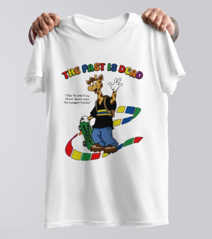 The Past Is Dead Giraffe The World You Were Born Into No Longer Exists T-Shirt