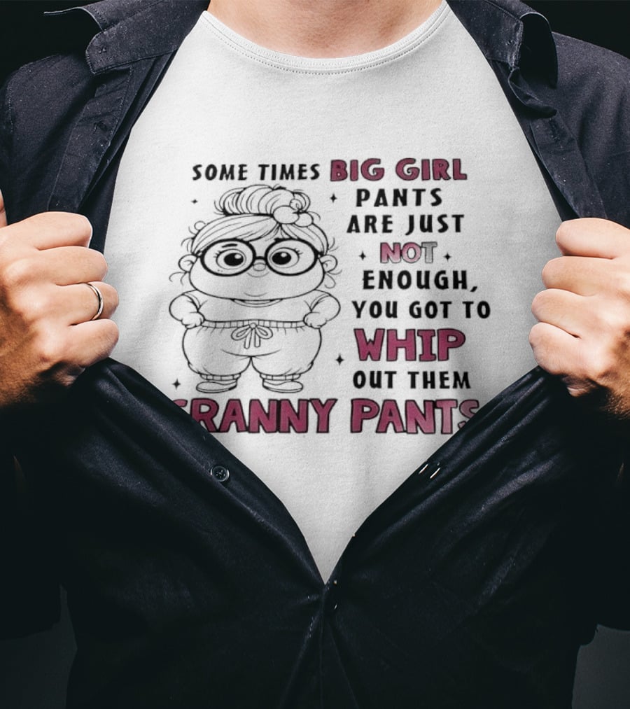 Girl In Glasses Sometimes Big Girl Pants Are Not Enough Whip Out Them Granny Pants T-Shirt