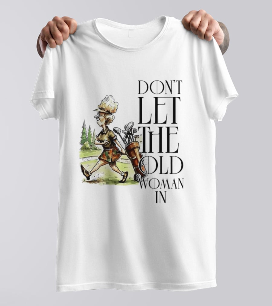 Don't Let The Old Woman In Golfing Lady T-Shirt