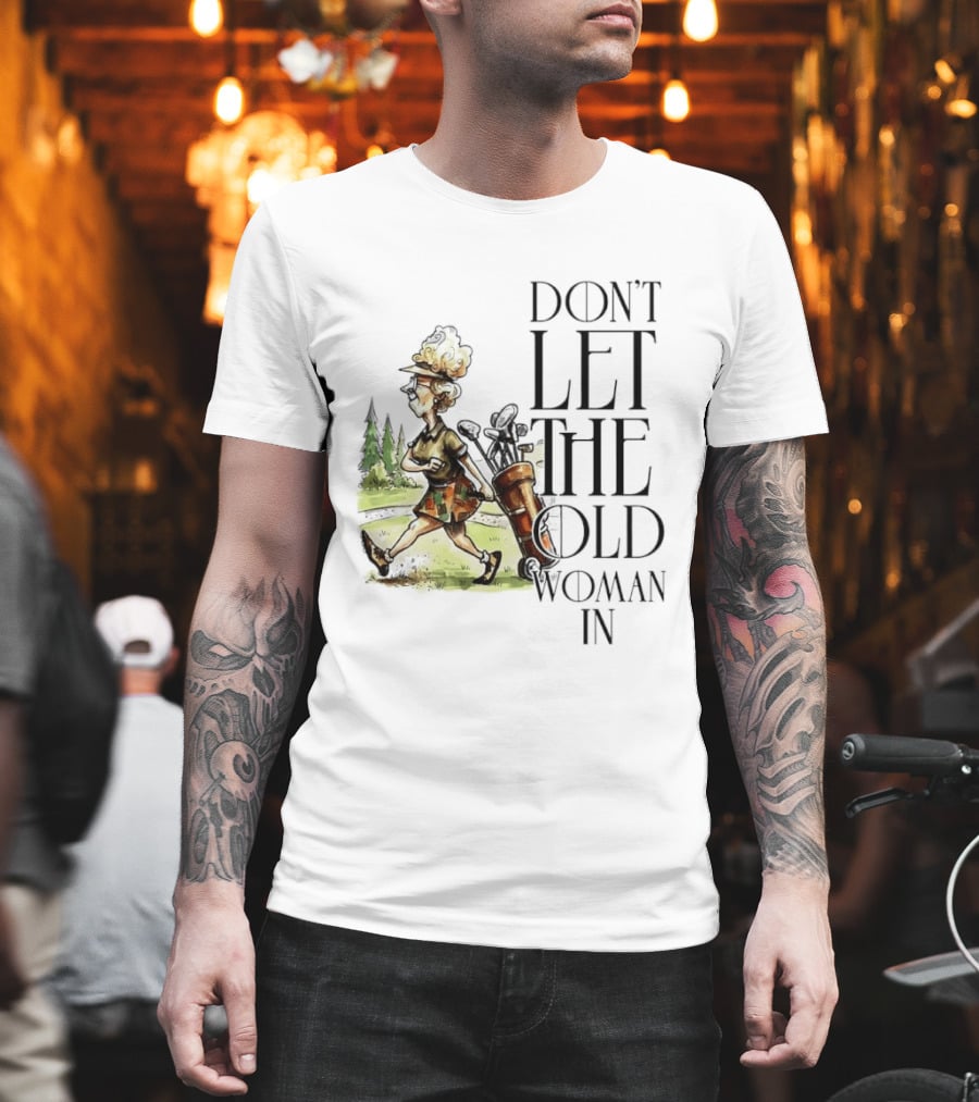 Don't Let The Old Woman In Golfing Lady T-Shirt