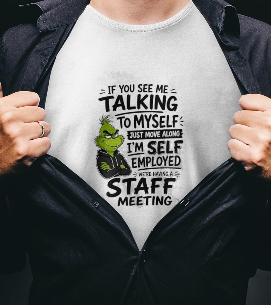 Grinch Self Employed Staff Meeting If You See Me Talking To Myself Move Along T-Shirt