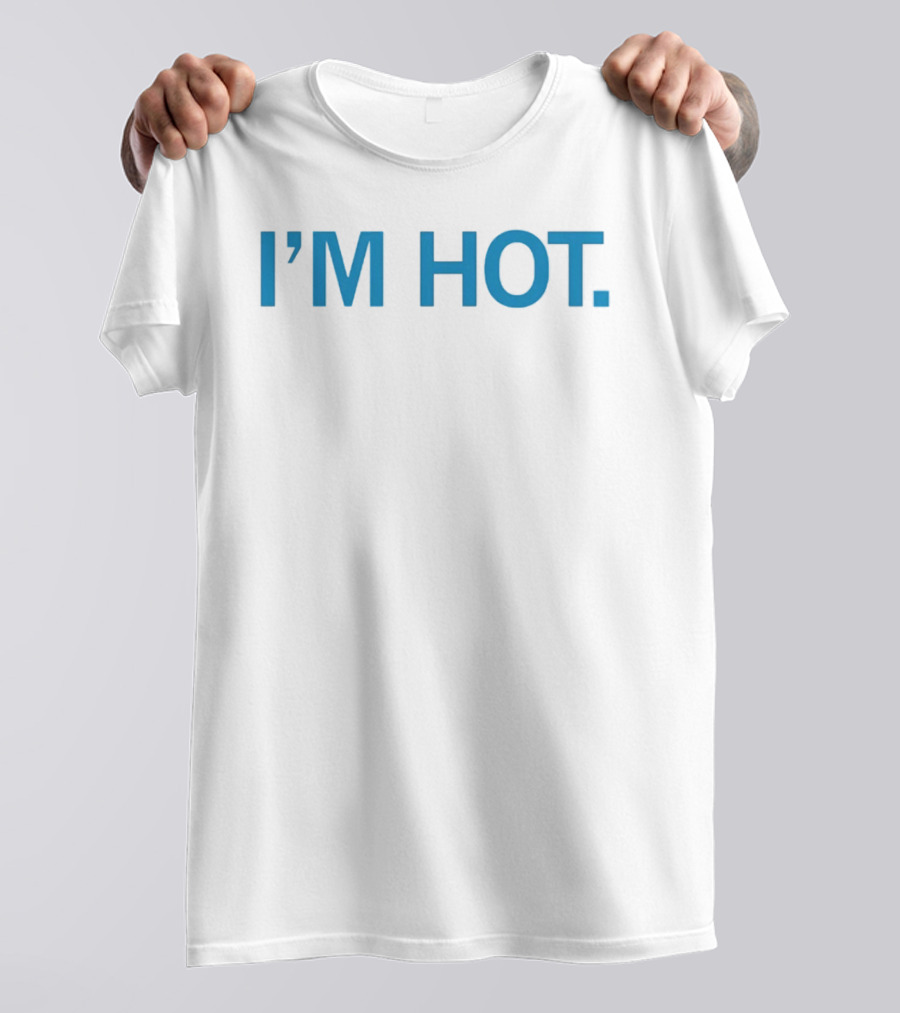I'm Hot Is It Hot In Here Or Is It Just Me I'm Hot T-Shirt
