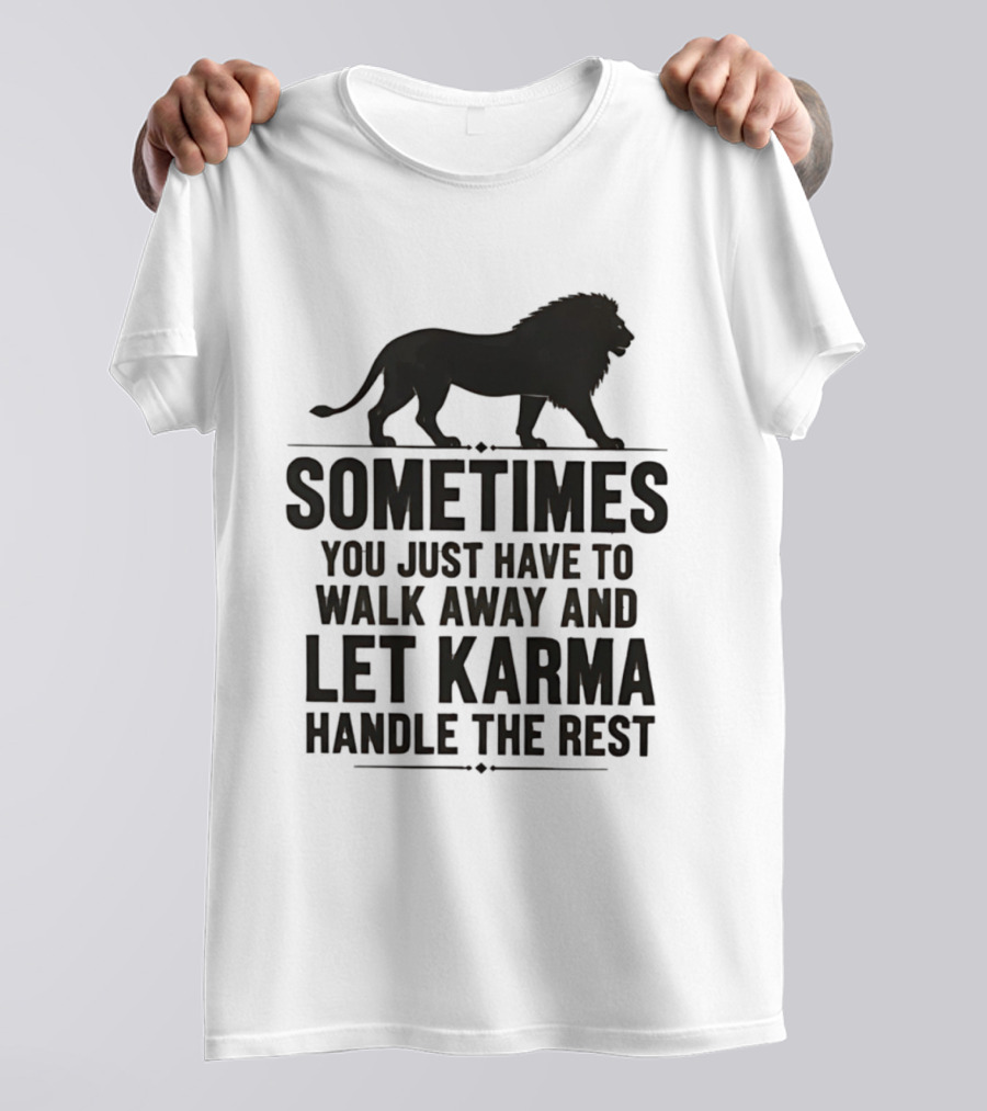 Lion Sometimes You Just Have To Walk Away Let Karma Handle The Rest T-Shirt