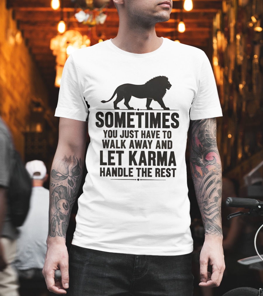 Lion Sometimes You Just Have To Walk Away Let Karma Handle The Rest T-Shirt