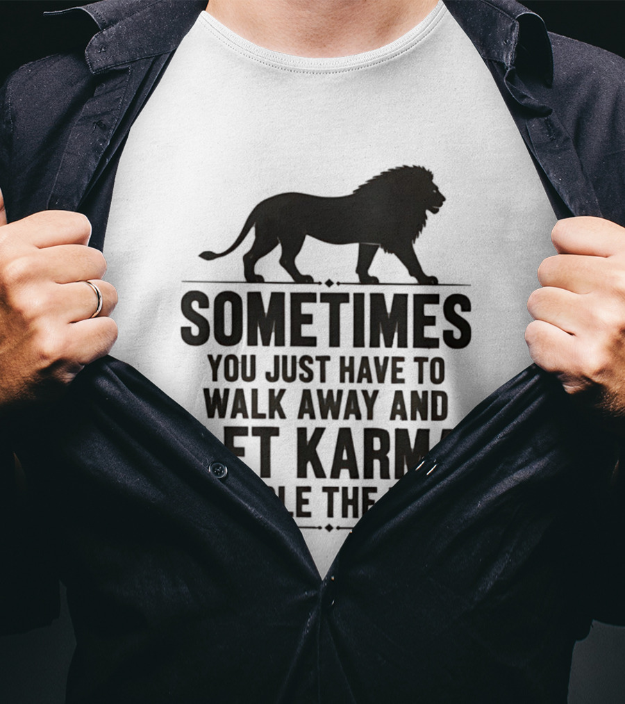 Lion Sometimes You Just Have To Walk Away Let Karma Handle The Rest T-Shirt