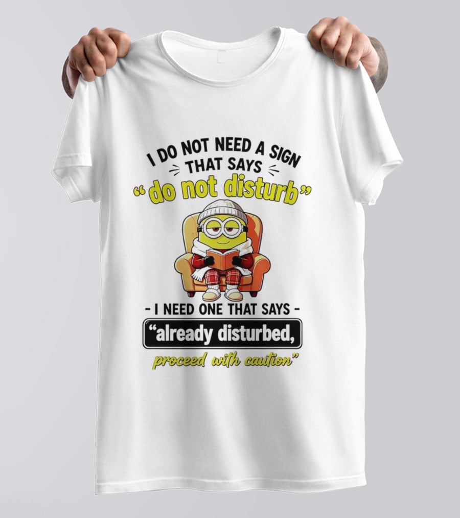 Minion Do Not Disturb I Need One That Says Already Disturbed Proceed With Caution T-Shirt