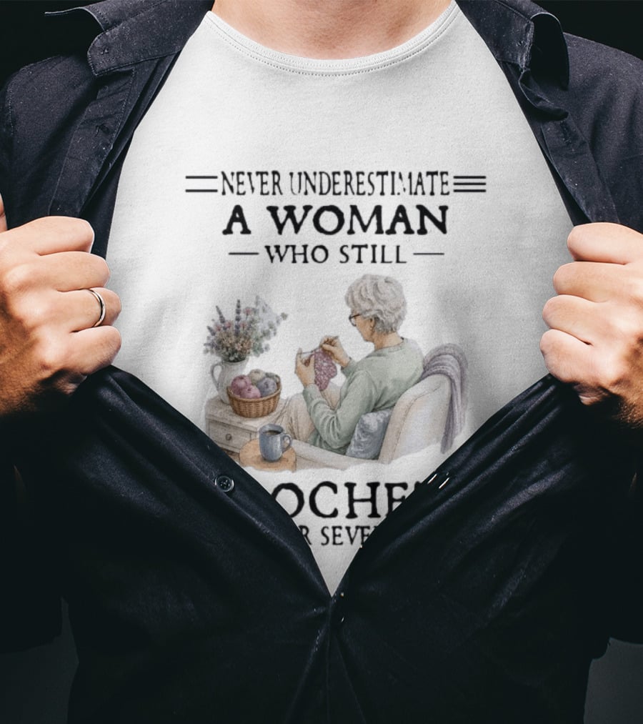 Never Underestimate A Woman Who Still Crochets In Her Seventies Cozy Crafting Senior Crocheter T-Shirt